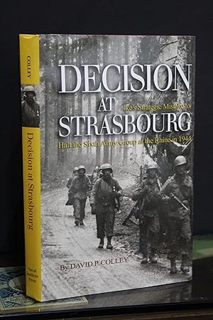 Decision at Strasbourg. Ike's Strategic Mistake to Halt the Sixth Army Group at the Rhine in 1944.