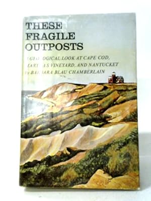 Bild des Verkufers fr These Fragile Outposts - A Geological Look At Cape Cod , Marthas Vineyard, And Nantucket zum Verkauf von World of Rare Books