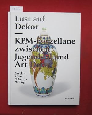 Lust auf Dekor : KPM-Porzellane zwischen Jugendstil und Art Deco ; die Ära Theo Schmuz-Baudiß ; B...