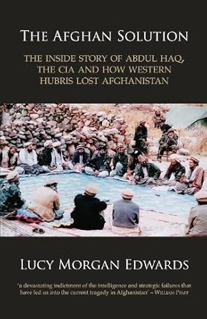 Bild des Verkufers fr The Afghan Solution: The Inside Story of Abdul Haq, the CIA and How Western Hubris Lost Afghanistan zum Verkauf von WeBuyBooks