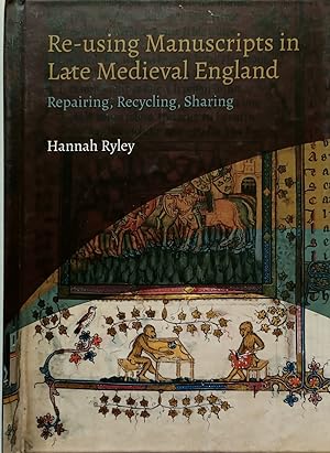 Re-using Manuscripts in Late Medieval England: Repairing, Recycling, Sharing (York Manuscript and...