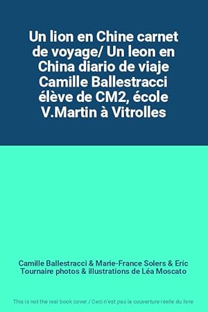 Image du vendeur pour Un lion en Chine carnet de voyage/ Un leon en China diario de viaje Camille Ballestracci lve de CM2, cole V.Martin  Vitrolles mis en vente par Ammareal