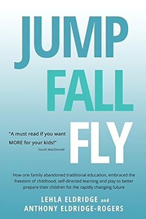 Bild des Verkufers fr JUMP, FALL, FLY, from Schooling to Homeschooling to Unschooling zum Verkauf von WeBuyBooks