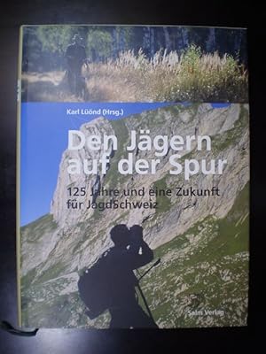 Den Jägern auf der Spur. 125 Jahre und eine Zukunft für JagdSchweiz