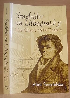 Senefelder On Lithography - The Classic 1819 Treatise [ A Complete Course Of Lithography ]