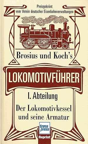 Bild des Verkufers fr Brosius und Koch s Lokomotivfhrer, I. Abteilung: Der Lokomotivkessel und seine Armatur. zum Verkauf von Antiquariat Bernhardt