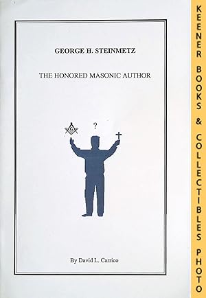 Seller image for GEORGE H. STEINMETZ: The Honored Masonic Author for sale by Keener Books (Member IOBA)