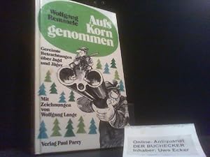 Bild des Verk�ufers f�r Aufs Korn genommen : gereimte Betrachtungen �ber Jagd u. J�ger. Mit Zeichn. von Wolfgang Lange zum Verkauf von Der Buchecker