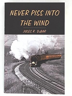 Imagen del vendedor de Never Piss into the Wind a la venta por Leserstrahl  (Preise inkl. MwSt.)