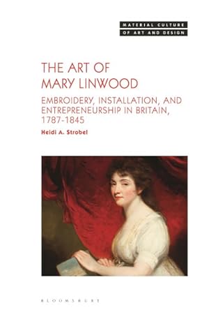 Bild des Verkufers fr Art of Mary Linwood : Embroidery, Installation, and Entrepreneurship in Britain, 1787-1845 zum Verkauf von GreatBookPricesUK