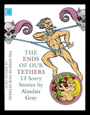 Seller image for The ends of our tethers : 13 sorry stories / by Alasdair Gray for sale by MW Books Ltd.