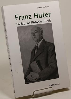 Franz Huter (1899 - 1997). Soldat und Historiker Tirols.
