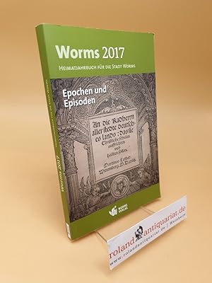 Bild des Verkufers fr Worms 2017 Epochen und Episoden: Heimatjahrbuch fr die Stadt Worms ; 12. Jahrgang zum Verkauf von Roland Antiquariat UG haftungsbeschrnkt