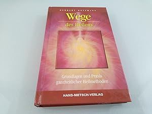 Wege des Heilens : [Grundlagen und Praxis ganzheitlicher Heilmethoden] Herbert Hoffmann