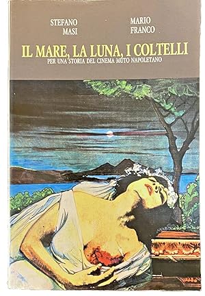 Imagen del vendedor de IL MARE, LA LUNA, I COLTELLI. PER UNA STORIA DEL CINEMA MUTO NAPOLETANO a la venta por CivicoNet, Libreria Virtuale