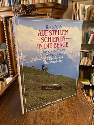 Auf steilen Schienen in die Berge : Alle Zahnradbahnen der Alpen : Mit Wander- und Tourenvorschlä...