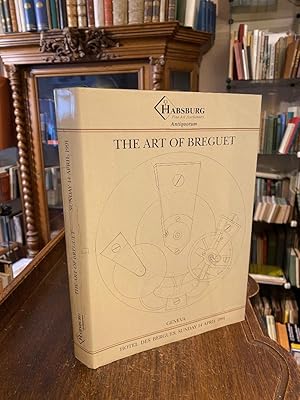 Seller image for The Art of Breguet : An Important Collection of 204 Watches, Clocks ans Wristwatches. The property of various owners to be offered for Sale by Auction at the Hotel des Bergues, Geneva on Sunday 14 April 1991 at 14:00 by Habsburg, Geneva. for sale by Antiquariat an der Stiftskirche