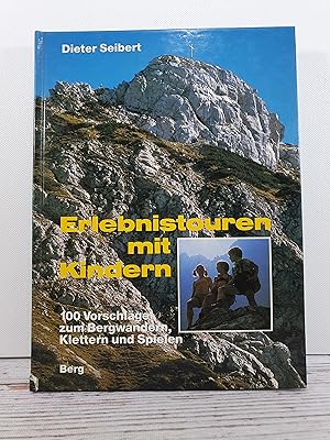 Erlebnistouren mit Kindern. 100 Vorschläge zum Bergwandern, Klettern und Spielen.