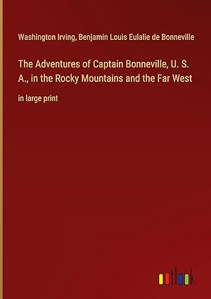 Image du vendeur pour The Adventures of Captain Bonneville, U. S. A., in the Rocky Mountains and the Far West: in large print mis en vente par moluna