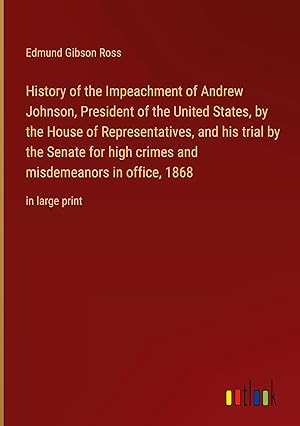 Image du vendeur pour History of the Impeachment of Andrew Johnson, President of the United States, by the House of Representatives, and his trial by the Senate for high . misdemeanors in office, 1868: in large print mis en vente par moluna