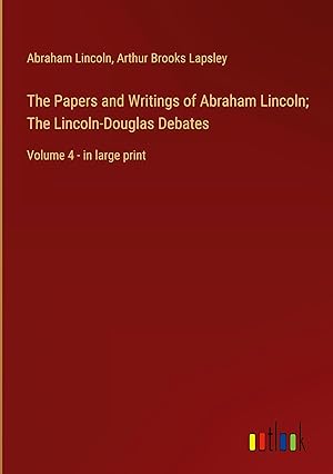 Seller image for The Papers and Writings of Abraham Lincoln; The Lincoln-Douglas Debates: Volume 4 - in large print for sale by moluna