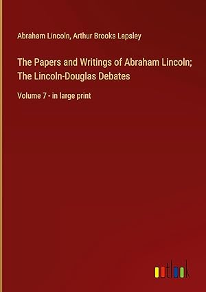 Seller image for The Papers and Writings of Abraham Lincoln; The Lincoln-Douglas Debates: Volume 7 - in large print for sale by moluna