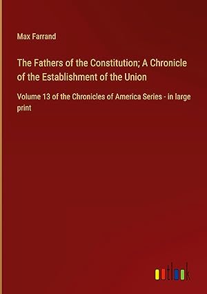 Seller image for The Fathers of the Constitution; A Chronicle of the Establishment of the Union: Volume 13 of the Chronicles of America Series - in large print for sale by moluna
