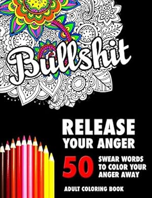 Imagen del vendedor de BULLSHIT: 50 Swear Words to Color Your Anger Away: Release Your Anger: Stress Relief Curse Words Coloring Book for Adults a la venta por WeBuyBooks 2