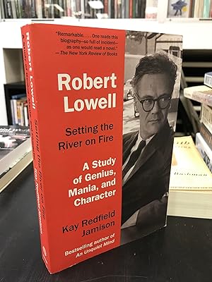 Robert Lowell - Setting the River on Fire: A Study of Genius, Mania, and Character