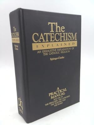 Imagen del vendedor de The Catechism Explained: An Exhaustive Explanation of the Catholic Faith a la venta por ThriftBooksVintage