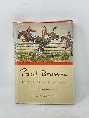 Seller image for PAUL BROWN : MASTER OF EQUINE ART (SIGNED); With a chapter "Paul Brown as a Book Illustrator" by Robin Bledsoe for sale by Aardvark Rare Books, ABAA