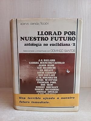 Seller image for Llorad por nuestro futuro. VVAA. Antologa no euclidiana 2. Domingo Santos. Acervo Ciencia Ficcin, for sale by Bibliomania