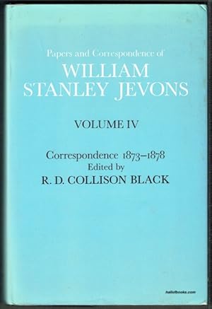 Papers And Correspondence Of William Stanley Jevons, Volume IV: Correspondence 1873-1878