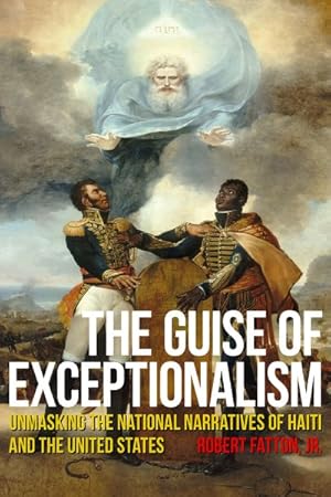 Immagine del venditore per Guise of Exceptionalism : Unmasking the National Narratives of Haiti and the United States venduto da GreatBookPrices