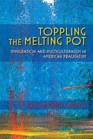 Immagine del venditore per Toppling the Melting Pot : Immigration and Multiculturalism in American Pragmatism venduto da GreatBookPrices