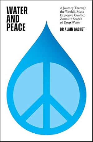 Bild des Verkufers fr Water and Peace: A journey through the world's most explosive conflict zones in search of deep water by Gachet, Dr Alain [Hardcover ] zum Verkauf von booksXpress