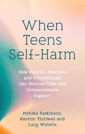 Seller image for When Teens Self-harm: How Parents, Teachers and Professionals Can Provide Calm and Compassionate Support by Parkinson, Monika, Willetts, Lucy, Thirlwall, Kerstin [Paperback ] for sale by booksXpress