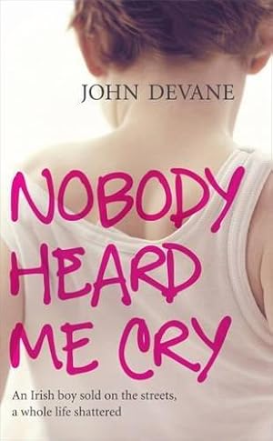 Seller image for Nobody Heard Me Cry: An Irish boy sold on the streets, a whole life shattered for sale by WeBuyBooks 2