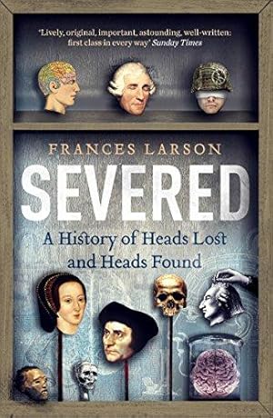 Imagen del vendedor de Severed: A History of Heads Lost and Heads Found a la venta por WeBuyBooks