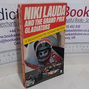Niki Lauda and the Grand Prix Gladiators: A Biography