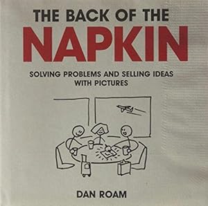 Image du vendeur pour The Back of the Napkin: Solving Problems and Selling Ideas with Pictures mis en vente par WeBuyBooks