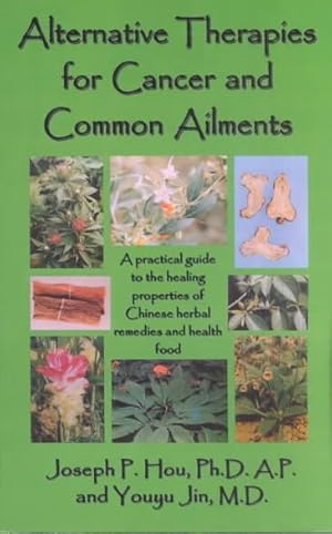 Seller image for Alternative Therapies for Cancer and Common Ailments : A Practical Guide to the Healing Properties of Chinese Herbal Remedies and Health Food for sale by GreatBookPrices