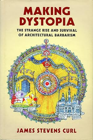 Making Dystopia : The Strange Rise and Survival of Architectural Barbarism