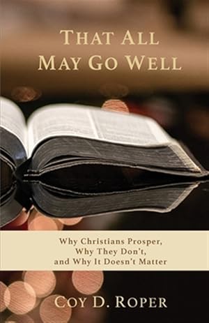 Imagen del vendedor de That All May Go Well: Why Christians Prosper, Why They Don't, and Why It Doesn't Matter a la venta por GreatBookPrices