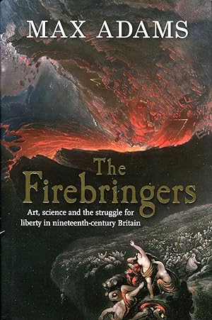 The Firebringers : Art, Science and the Struggle for Liberty in 19th Century Britain