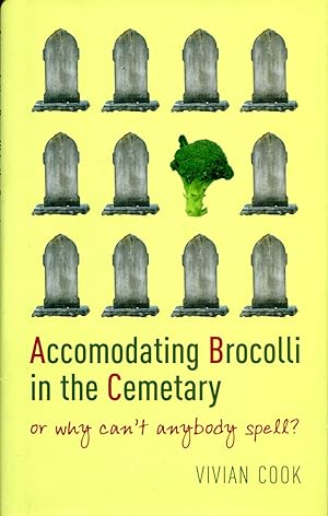 Seller image for Accomodating Brocolli in the Cemetary : Or Why Can't Anybody Spell? for sale by Godley Books