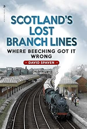 Scotland's Lost Branch Lines : Where Beeching Got it Wroing