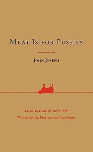 Immagine del venditore per Meat Is for Pussies: A How-to Guide for Dudes Who Want to Get Fit, Kick Ass, and Take Names venduto da WeBuyBooks