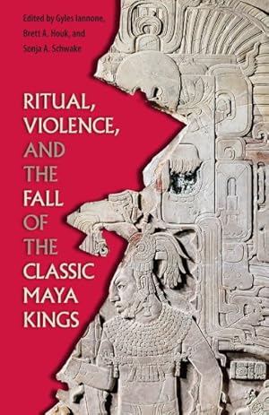 Image du vendeur pour Ritual, Violence, and the Fall of the Classic Maya Kings mis en vente par GreatBookPrices