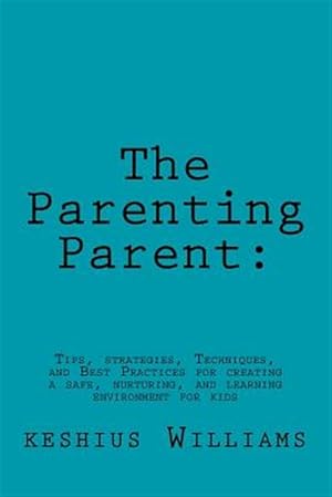 Seller image for Parenting Parent: : Tips, Strategies, Techniques, and Best Practices for Creating a Safe, Nurturing, and Learning Environment for Kids for sale by GreatBookPrices